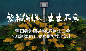 遼寧專場丨繁花絢爛、生生不息 &mdash;&mdash;營口老邊店導(dǎo)購員7月生日會及急救知識與疾病預(yù)防常識培訓(xùn)